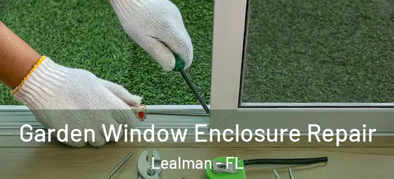  Garden Window Enclosure Repair Lealman - FL
